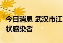 今日消息 武汉市江夏区核酸检测发现4例无症状感染者