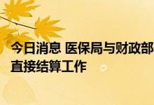 今日消息 医保局与财政部印发通知：推进跨省异地就医医保直接结算工作