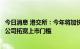 今日消息 港交所：今年将加快完善上市制度，研究为高科技公司拓宽上市门槛