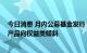 今日消息 月内公募基金发行“结构性”特征凸显 定档待发产品向权益类倾斜