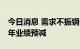 今日消息 需求不振钢价下跌，20家钢企上半年业绩预减