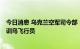 今日消息 乌克兰空军司令部：美国计划拨款1亿美元用于培训乌飞行员