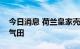 今日消息 荷兰皇家壳牌将投资英国北海寒鸦气田