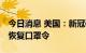 今日消息 美国：新冠确诊病例激增 多地计划恢复口罩令