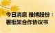 今日消息 雅博股份：与巴彦淖尔市政府等签署框架合作协议书