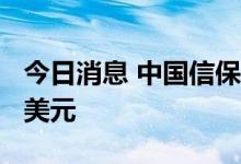 今日消息 中国信保上半年承保金额超4450亿美元