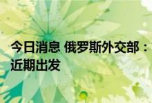 今日消息 俄罗斯外交部：首批装载有乌克兰粮食的船只将于近期出发