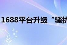 1688平台升级“骚扰他人规则” 8月3日生效