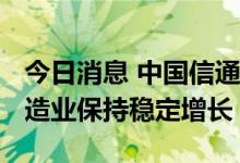 今日消息 中国信通院：2022年上半年电子制造业保持稳定增长
