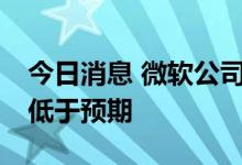 今日消息 微软公司第四季度营收519亿美元 低于预期