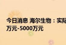 今日消息 海尔生物：实际控制人的一致行动人拟增持2500万元-5000万元