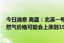 今日消息 高盛：北溪一号20%的运行速度表明近期 欧洲天然气价格可能会上涨到190欧元/兆瓦时左右