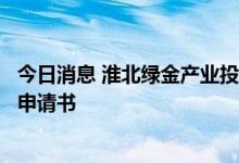 今日消息 淮北绿金产业投资股份有限公司向港交所提交上市申请书