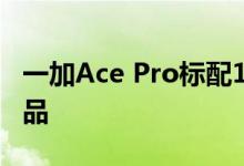 一加Ace Pro标配16GB内存 应用保活远超竞品