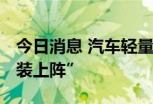 今日消息 汽车轻量化需求大 一体化压铸“轻装上阵”