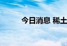 今日消息 稀土永磁板块震荡走强