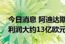 今日消息 阿迪达斯预计全年持续经营业务净利润大约13亿欧元