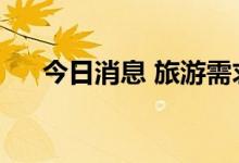今日消息 旅游需求释放  市场持续升温