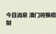 今日消息 澳门将猴痘纳入传染病强制申报机制