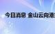 今日消息 金山云向港交所提交上市申请书