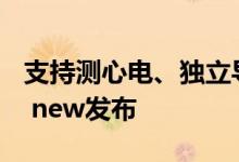 支持测心电、独立导航！华为WATCH 3 Pro new发布