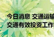 今日消息 交通运输部：下半年积极做好扩大交通有效投资工作