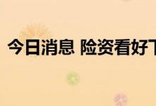 今日消息 险资看好下半年权益市场配置价值