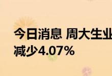 今日消息 周大生业绩快报：上半年净利同比减少4.07%