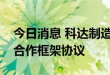 今日消息 科达制造：与深创投签订全球战略合作框架协议