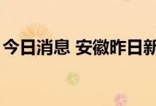 今日消息 安徽昨日新增本土无症状感染者3例