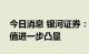 今日消息 银河证券：军工板块中长期投资价值进一步凸显