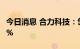 今日消息 合力科技：岱熹投资拟减持不超过3%