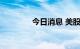 今日消息 美股纳指大涨4%