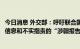 今日消息 外交部：呼吁联合国人权高专办拒绝发表基于虚假信息和不实指责的“涉疆报告”