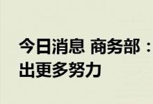 今日消息 商务部：促进消费持续恢复还需付出更多努力