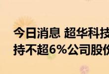 今日消息 超华科技：持股8.65%大股东拟减持不超6%公司股份