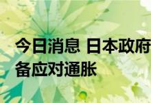 今日消息 日本政府将动用2570亿日元预算储备应对通胀