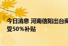 今日消息 河南信阳出台商品房契税补贴办法 市区购房可享受50％补贴