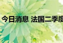今日消息 法国二季度实现约0.5%的经济增长