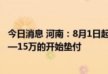 今日消息 河南：8月1日起对4家村镇银行客户单人金额10万—15万的开始垫付