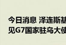 今日消息 泽连斯基视察敖德萨储粮港口并会见G7国家驻乌大使