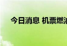 今日消息 机票燃油附加费今年首次下调