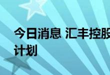 今日消息 汇丰控股：已完成最新的股份回购计划