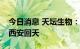 今日消息 天坛生物：拟通过收购及增资重组西安回天