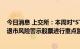 今日消息 上交所：本周对*ST未来、*ST辅仁等异常波动的退市风险警示股票进行重点监控