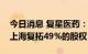 今日消息 复星医药：拟受让复星健控持有的上海复拓49%的股权