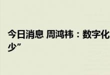今日消息 周鸿祎：数字化浪潮中，中小微企业“一个都不能少”