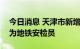 今日消息 天津市新增本土阳性感染者5例 均为地铁安检员