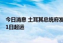 今日消息 土耳其总统府发言人：首批乌克兰运粮船有望8月1日起运