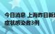 今日消息 上海昨日新增本土确诊病例3例、无症状感染者3例